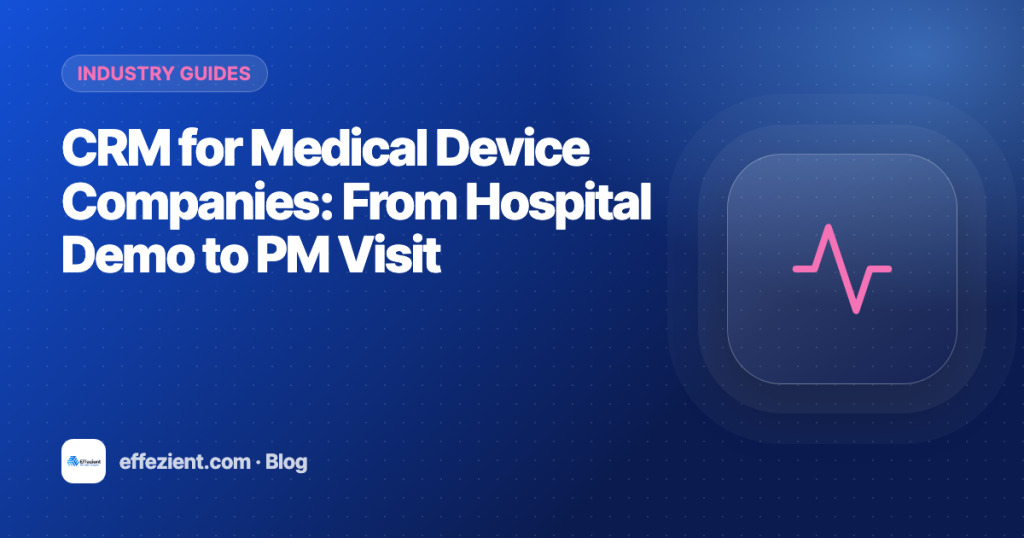 CRM for Medical Device Companies: From Hospital Demo to PM Visit