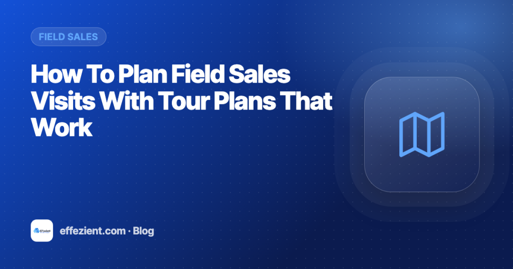 How To Plan Field Sales Visits With Tour Plans That Work